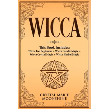 Wicca: This Book Includes: Wicca For Beginners + Wicca Candle Magic + Wicca Crystal Magic + Wicca Herbal Magic