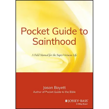 Pocket Guide to Sainthood: The Field Manual for the Super-Virtuous Life