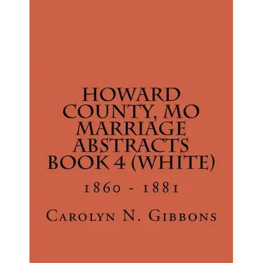 Howard County, MO Marriage Abstracts Book 4 (White): 1860 - 1881