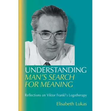Understanding Man's Search for Meaning: Reflections on Viktor Frankl's Logotherapy