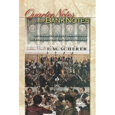 Quarter Notes and Bank Notes: The Economics of Music Composition in the Eighteenth and Nineteenth Centuries
