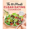 The 30-Minute Clean Eating Cookbook: 115 Easy, Whole Food Recipes