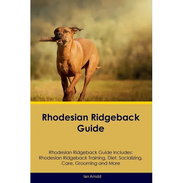 Rhodesian Ridgeback Guide Rhodesian Ridgeback Guide Includes: Rhodesian Ridgeback Training, Diet, Socializing, Care, Grooming, and More