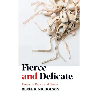 Fierce and Delicate: Essays on Dance and Illness
