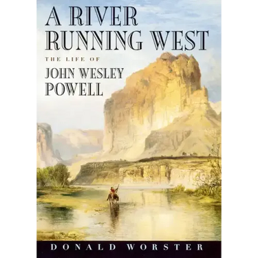 A River Running West: The Life of John Wesley Powell