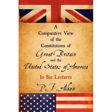 A Comparative View of the Constitutions of Great Britain and the United States of America