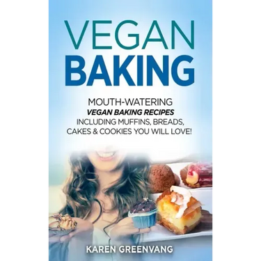 Vegan Baking: Mouth-Watering Vegan Baking Recipes Including Muffins, Breads, Cakes & Cookies You Will Love!