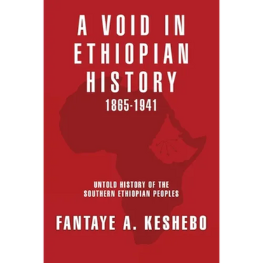 A Void in Ethiopian History 1865-1941: Untold History of the Southern Ethiopian Peoples