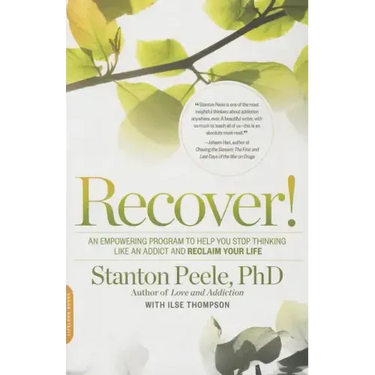 Recover!: An Empowering Program to Help You Stop Thinking Like an Addict and Reclaim Your Life