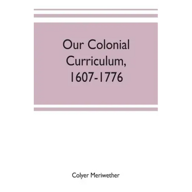 Our colonial curriculum, 1607-1776