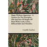 Magic Without Apparatus - A Treatise On The Principles, Old And New Of Sleight-Of-Hand With Cards, Coins, Billiard Balls And Thimbles