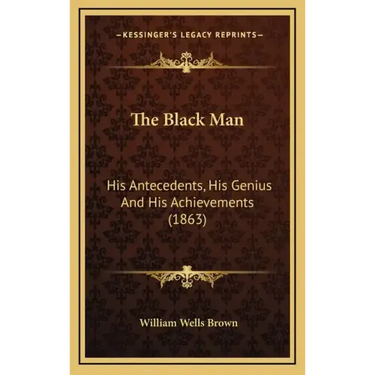 The Black Man: His Antecedents, His Genius and His Achievements (1863)