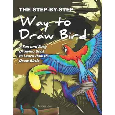 The Step-by-Step Way to Draw Bird: A Fun and Easy Drawing Book to Learn How to Draw Bird