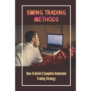 Swing Trading Methods: How To Build A Complete Automated Trading Strategy: Swing Trading
