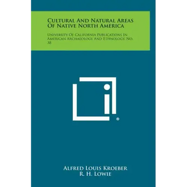 Cultural and Natural Areas of Native North America: University of California Publications in American Archaeology and Ethnology, No. 38