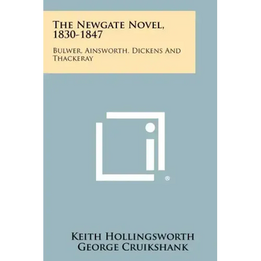 The Newgate Novel, 1830-1847: Bulwer, Ainsworth, Dickens And Thackeray