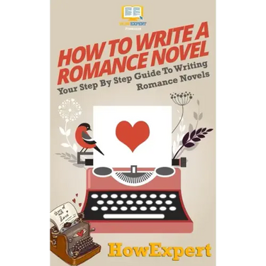 How To Write a Romance Novel: Your Step-By-Step Guide To Writing Romance Novels