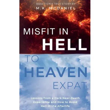 Misfit in Hell to Heaven Expat: Lessons from a Dark Near-Death Experience and How to Avoid Hell in the Afterlife