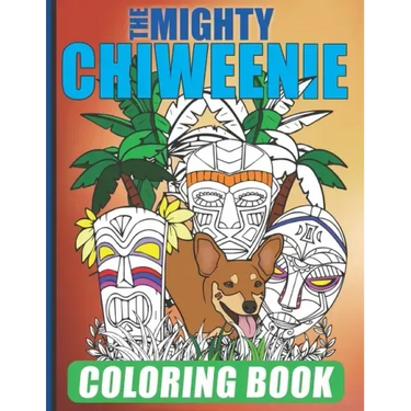 The Mighty Chiweenie Coloring Book: Fun Chiweenie Owner Themed Easy Cartoon Scenes For Kids & Adults Color Booklet