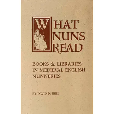 What Nuns Read: Books and Libraries in Medieval English Nunneries