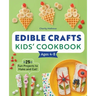 Edible Crafts Kids' Cookbook Ages 4-8: 25 Fun Projects to Make and Eat!