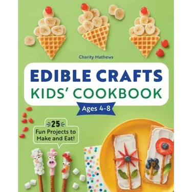 Edible Crafts Kids' Cookbook Ages 4-8: 25 Fun Projects to Make and Eat!