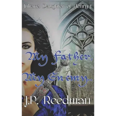 My Father, My Enemy: Juliane, Daughter of Henry I