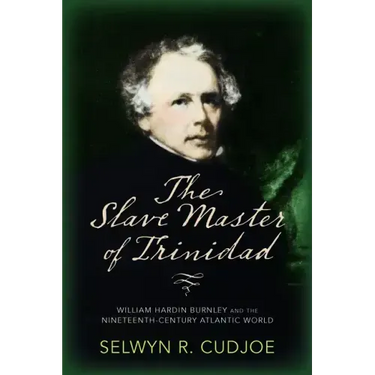 The Slave Master of Trinidad: William Hardin Burnley and the Nineteenth-Century Atlantic World
