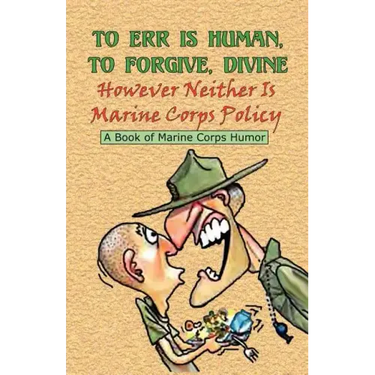 TO ERR IS HUMAN, TO FORGIVE DIVINE - However Neither is Marine Corps Policy