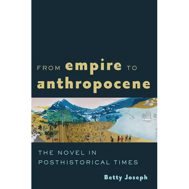 From Empire to Anthropocene: The Novel in Posthistorical Times