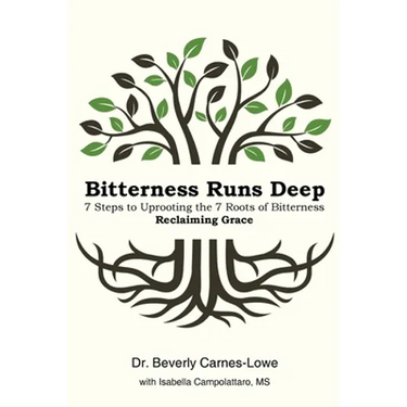 Bitterness Runs Deep: 7 Steps to Uprooting the 7 Roots of Bitterness & Reclaiming Grace