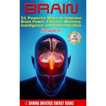 Brain: 51 Powerful Ways to Improve Brain Power, Enhance Memory, Intelligence and Concentration NATURALLY!