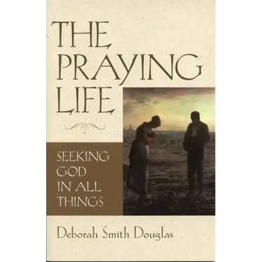 The Praying Life: Seeking God in All Things