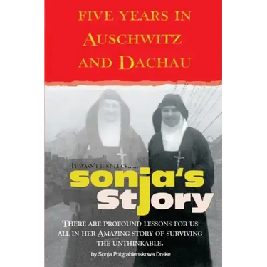 Sonja's Story: Five Years in Auschwitz and Dachau It Wasn't Just Luck...
