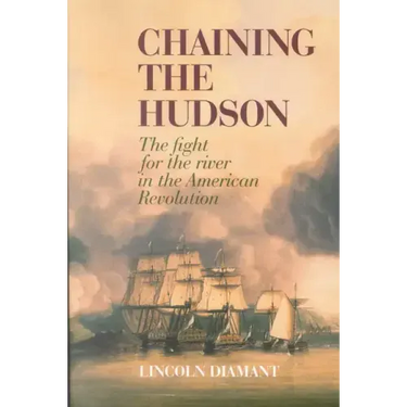 Chaining the Hudson: The Fight for the River in the American Revolution