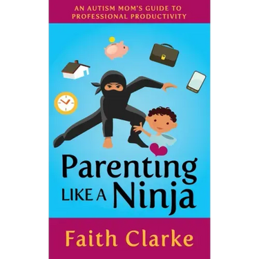 Parenting Like a Ninja: An Autism Mom's Guide to Professional Productivity