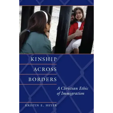 Kinship Across Borders: A Christian Ethic of Immigration
