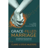 Grace Filled Marriage: Strengthened and Transformed Through God's Redemptive Love