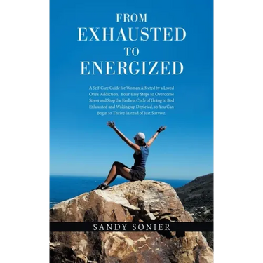 From Exhausted to Energized: A Self-Care Guide for Women Affected by a Loved One's Addiction. Four Easy Steps to Overcome Stress and Stop the Endle
