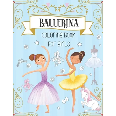 Ballerina Coloring Book For Girls: Dancer Gifts For Kids Ages 4-8 - Includes 30 Color-In Illustrations Featuring Ballet Shoes, Ballerinas, Tutus, Dres