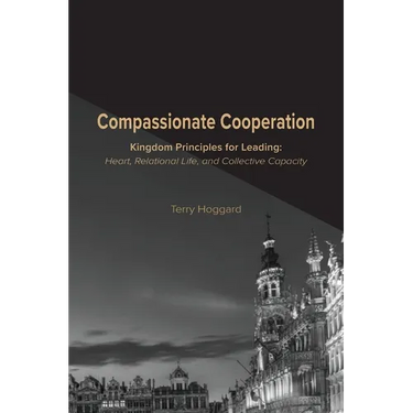 Compassionate Cooperation: Kingdom Principles for Leading: Heart, Relational Life, and Collective Capacity