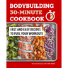 Bodybuilding 30-Minute Cookbook: Fast and Easy Recipes to Fuel Your Workouts