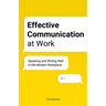 Effective Communication at Work: Speaking and Writing Well in the Modern Workplace