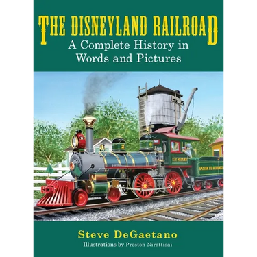 The Disneyland Railroad: A Complete History in Words and Pictures
