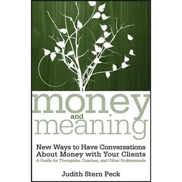 Money and Meaning, + URL: New Ways to Have Conversations about Money with Your Clients--A Guide for Therapists, Coaches, and Other Professionals