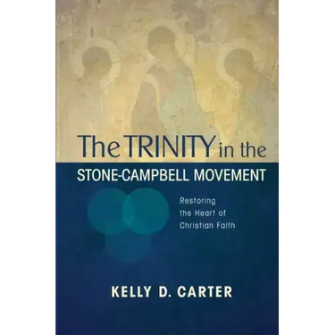 Trinity in the Stone-Campbell Movement: Restoring the Heart of Christian Faith