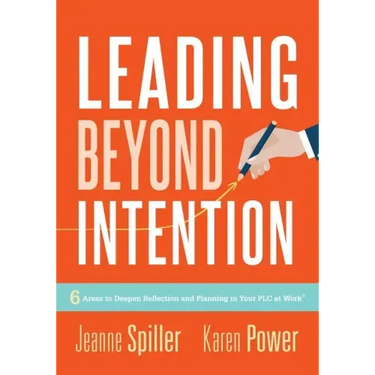 Leading Beyond Intention: Six Areas to Deepen Reflection and Planning in Your PLC at Work(r)(an Evidence-Based Solutions Guide on Building Capacity fo