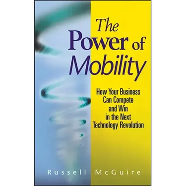 The Power of Mobility: How Your Business Can Compete and Win in the Next Technology Revolution