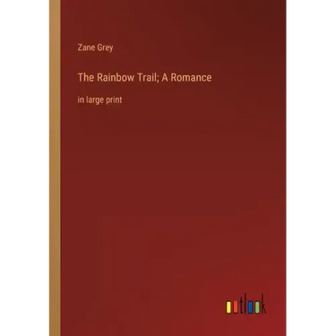 The Rainbow Trail; A Romance: in large print