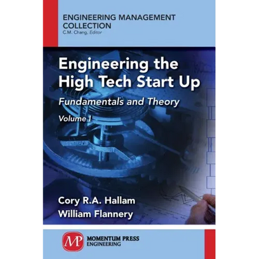 Engineering the High Tech Start Up: Fundamentals and Theory, Volume I